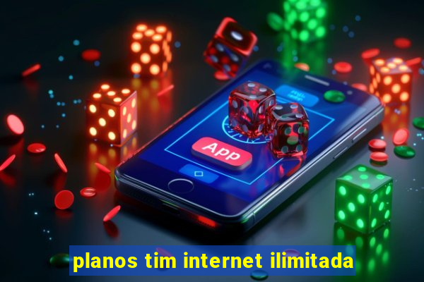 planos tim internet ilimitada